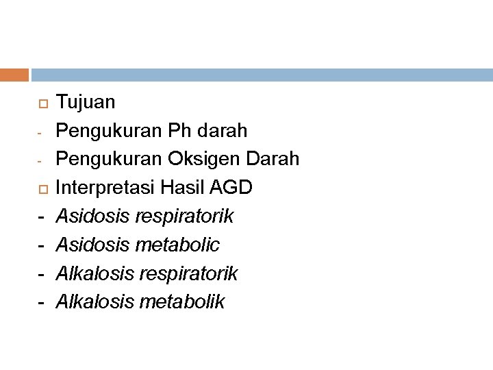  - Tujuan Pengukuran Ph darah Pengukuran Oksigen Darah Interpretasi Hasil AGD Asidosis respiratorik