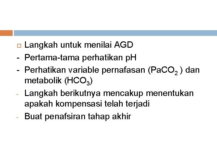 Langkah untuk menilai AGD - Pertama-tama perhatikan p. H - Perhatikan variable pernafasan (Pa.