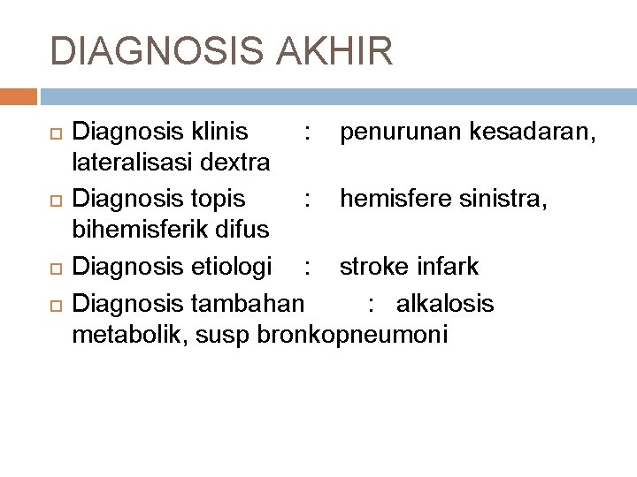 DIAGNOSIS AKHIR Diagnosis klinis : penurunan kesadaran, lateralisasi dextra Diagnosis topis : hemisfere sinistra,