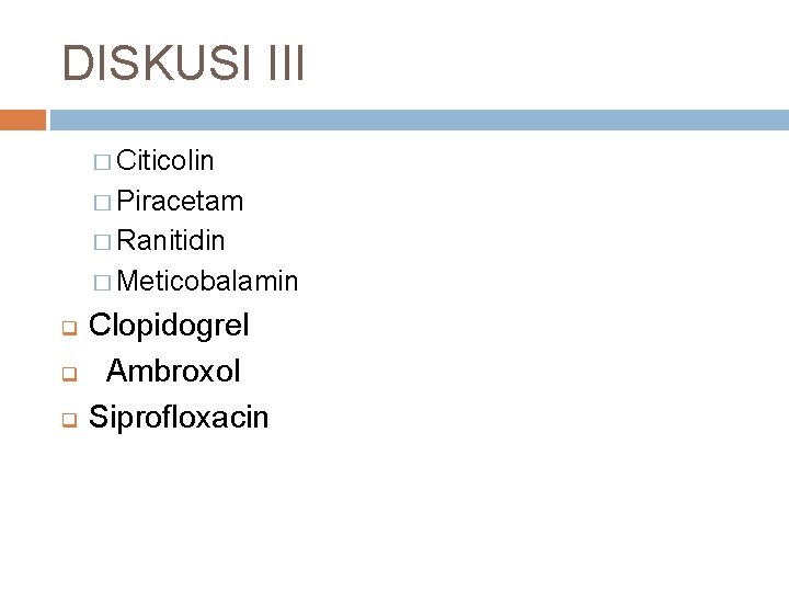 DISKUSI III � Citicolin � Piracetam � Ranitidin � Meticobalamin q q q Clopidogrel
