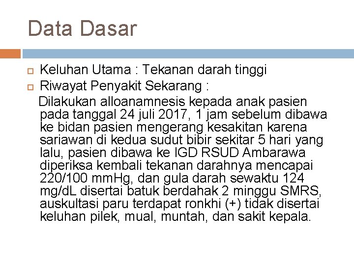 Data Dasar Keluhan Utama : Tekanan darah tinggi Riwayat Penyakit Sekarang : Dilakukan alloanamnesis