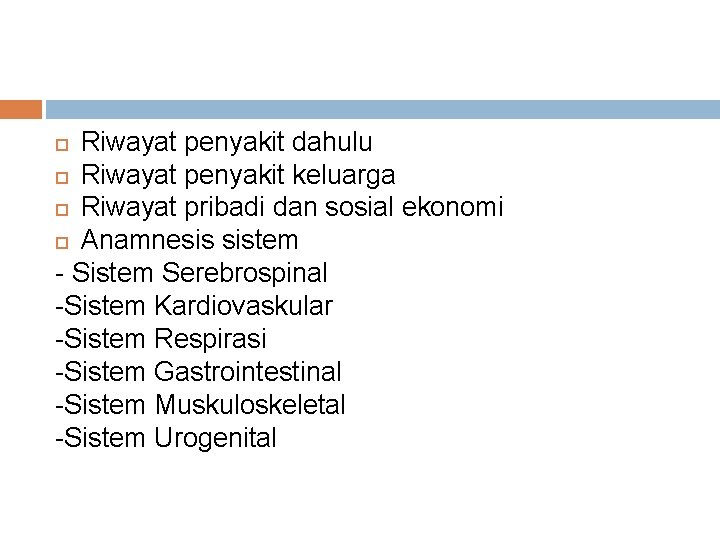 Riwayat penyakit dahulu Riwayat penyakit keluarga Riwayat pribadi dan sosial ekonomi Anamnesis sistem -