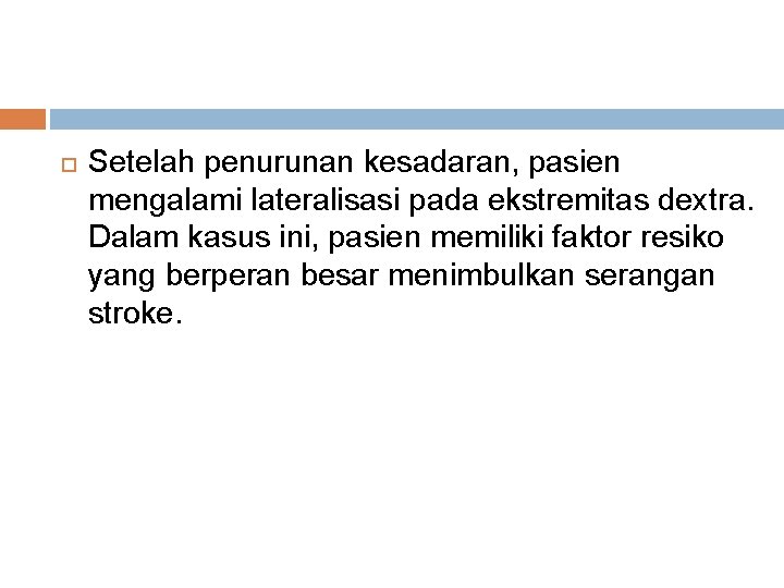  Setelah penurunan kesadaran, pasien mengalami lateralisasi pada ekstremitas dextra. Dalam kasus ini, pasien