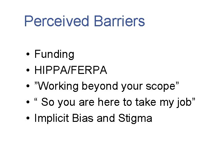 Perceived Barriers • • • Funding HIPPA/FERPA ”Working beyond your scope” “ So you