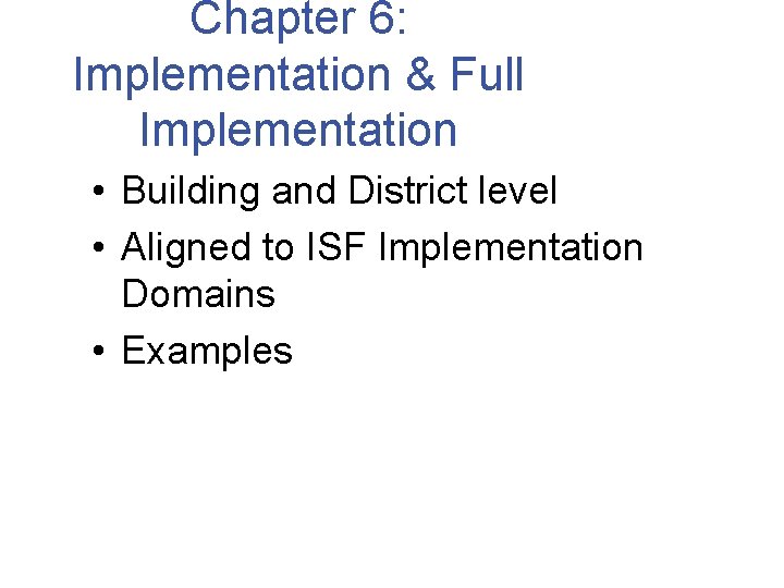 Chapter 6: Implementation & Full Implementation • Building and District level • Aligned to
