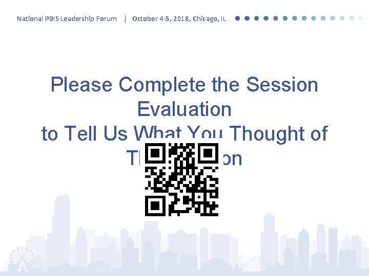 National PBIS Leadership Forum | October 4 -5, 2018, Chicago, IL Please Complete the