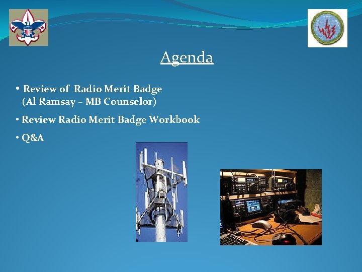 Agenda • Review of Radio Merit Badge (Al Ramsay – MB Counselor) • Review