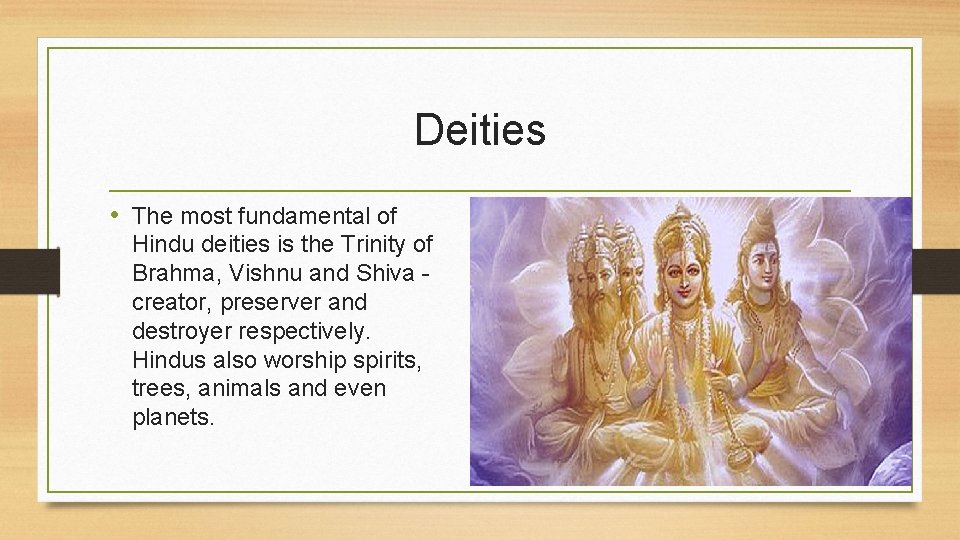 Deities • The most fundamental of Hindu deities is the Trinity of Brahma, Vishnu