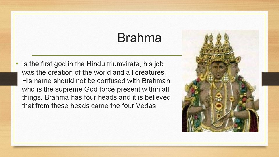 Brahma • Is the first god in the Hindu triumvirate, his job was the