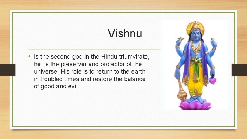  Vishnu • Is the second god in the Hindu triumvirate, he is the