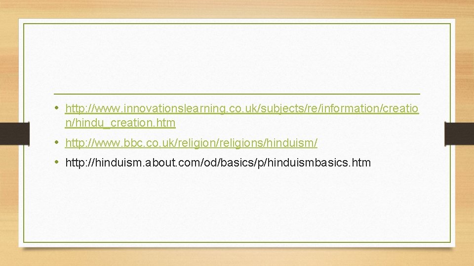  • http: //www. innovationslearning. co. uk/subjects/re/information/creatio n/hindu_creation. htm • http: //www. bbc. co.