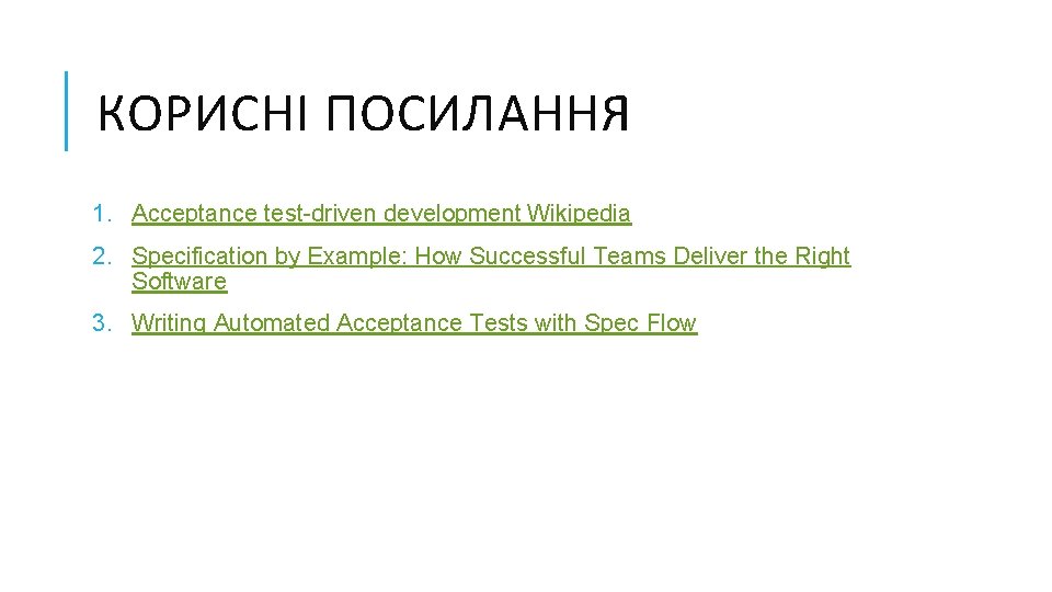 КОРИСНІ ПОСИЛАННЯ 1. Acceptance test-driven development Wikipedia 2. Specification by Example: How Successful Teams