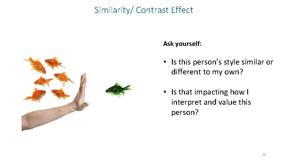 Similarity/ Contrast Effect Ask yourself: • Is this person’s style similar or different to