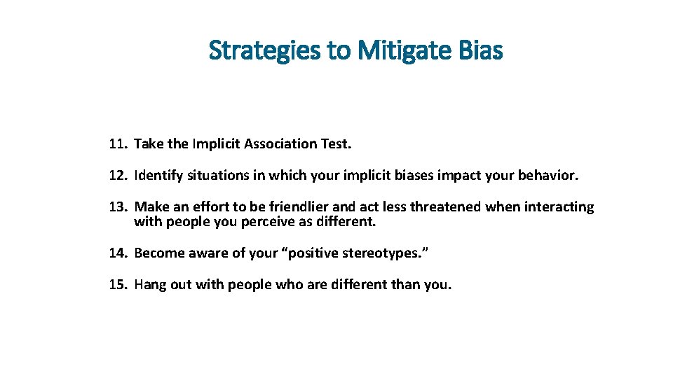 Strategies to Mitigate Bias 11. Take the Implicit Association Test. 12. Identify situations in