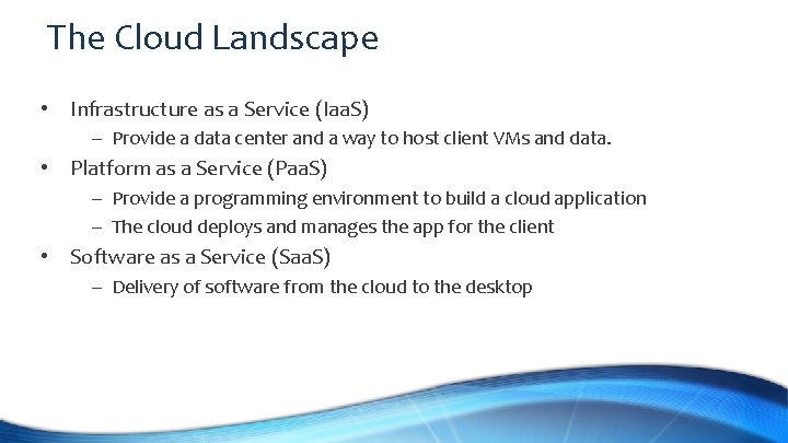 The Cloud Landscape • Infrastructure as a Service (Iaa. S) – Provide a data