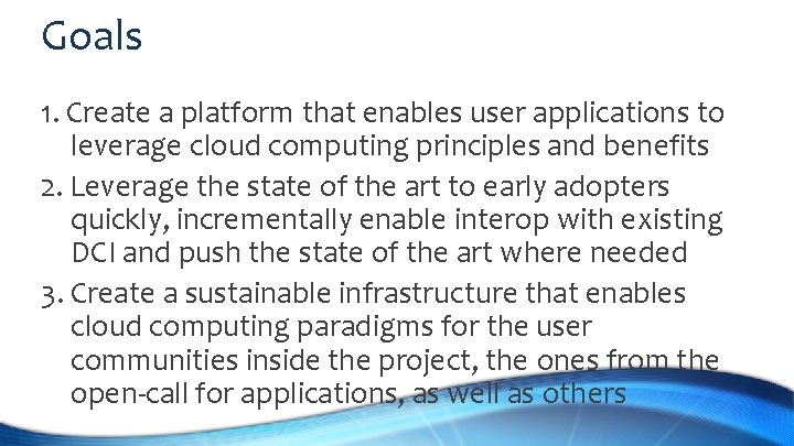 Goals 1. Create a platform that enables user applications to leverage cloud computing principles