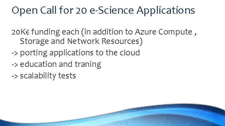 Open Call for 20 e-Science Applications 20 K€ funding each (in addition to Azure
