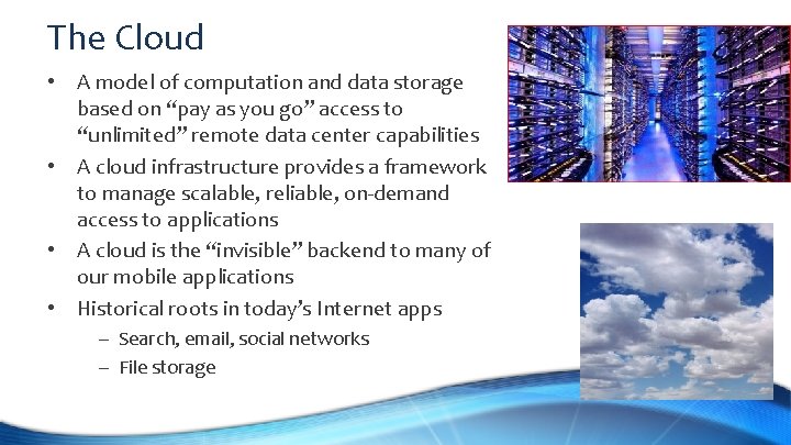 The Cloud • A model of computation and data storage based on “pay as