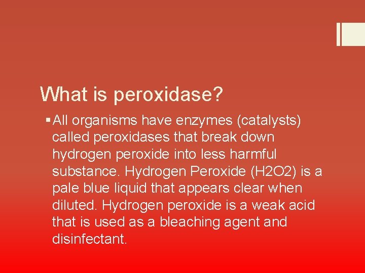 What is peroxidase? § All organisms have enzymes (catalysts) called peroxidases that break down