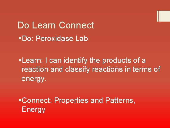 Do Learn Connect §Do: Peroxidase Lab §Learn: I can identify the products of a