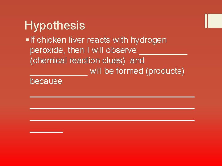 Hypothesis § If chicken liver reacts with hydrogen peroxide, then I will observe _____