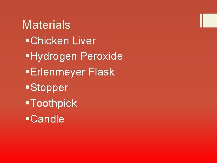 Materials §Chicken Liver §Hydrogen Peroxide §Erlenmeyer Flask §Stopper §Toothpick §Candle 