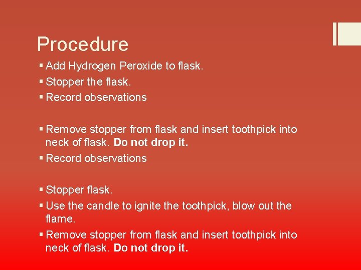 Procedure § Add Hydrogen Peroxide to flask. § Stopper the flask. § Record observations