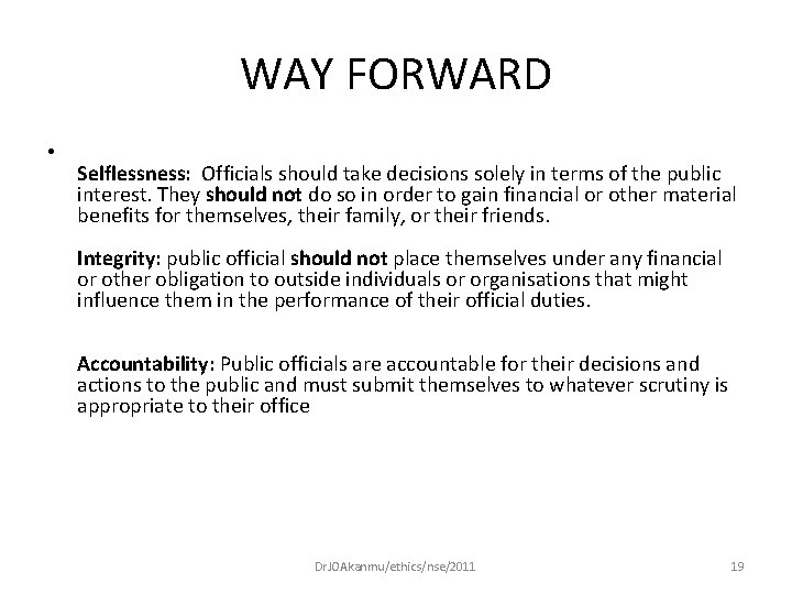 WAY FORWARD • Selflessness: Officials should take decisions solely in terms of the public