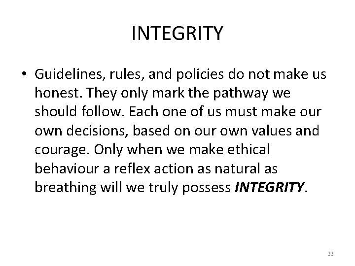 INTEGRITY • Guidelines, rules, and policies do not make us honest. They only mark