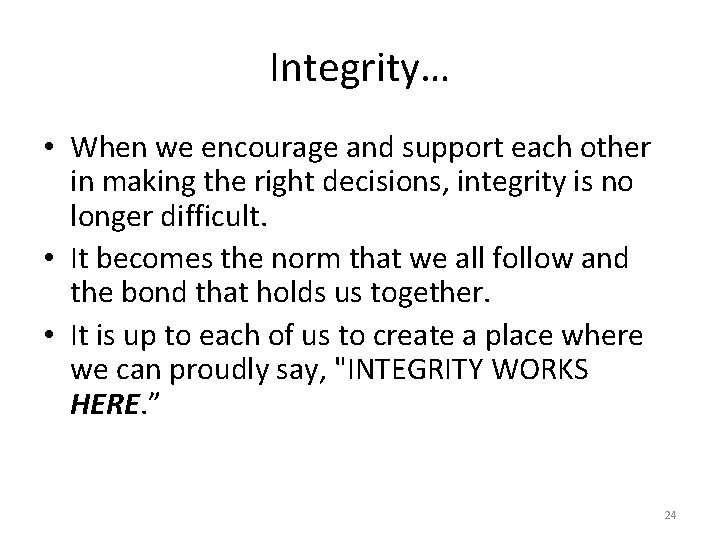 Integrity… • When we encourage and support each other in making the right decisions,