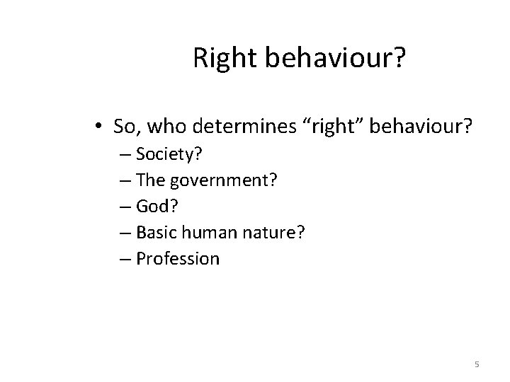 Right behaviour? • So, who determines “right” behaviour? – Society? – The government? –