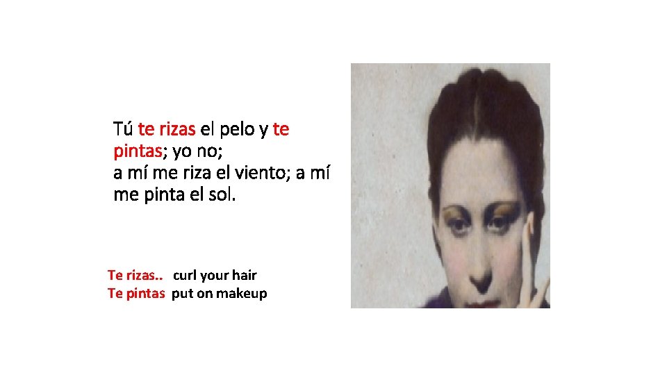 Tú te rizas el pelo y te pintas; yo no; a mí me riza