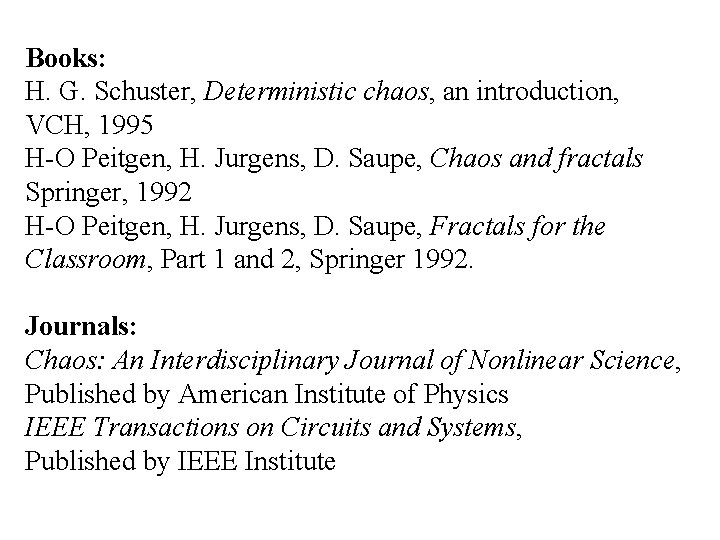  Books: H. G. Schuster, Deterministic chaos, an introduction, VCH, 1995 H-O Peitgen, H.