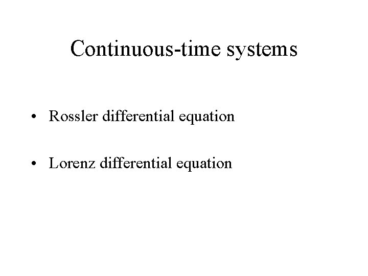 Continuous-time systems • Rossler differential equation • Lorenz differential equation 