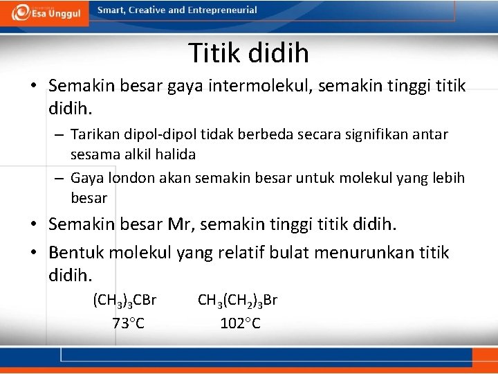 Titik didih • Semakin besar gaya intermolekul, semakin tinggi titik didih. – Tarikan dipol-dipol