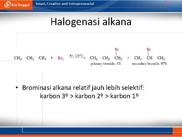 Halogenasi alkana • Brominasi alkana relatif jauh lebih selektif: karbon 3º > karbon 2º