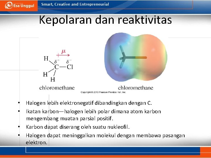 Kepolaran dan reaktivitas • Halogen lebih elektronegatif dibandingkan dengan C. • Ikatan karbon—halogen lebih