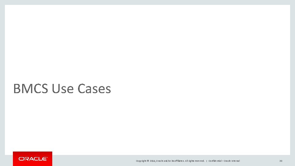 BMCS Use Cases Copyright © 2016, Oracle and/or its affiliates. All rights reserved. |