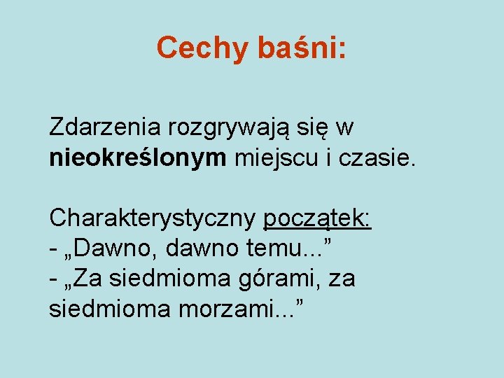 Cechy baśni: Zdarzenia rozgrywają się w nieokreślonym miejscu i czasie. Charakterystyczny początek: - „Dawno,