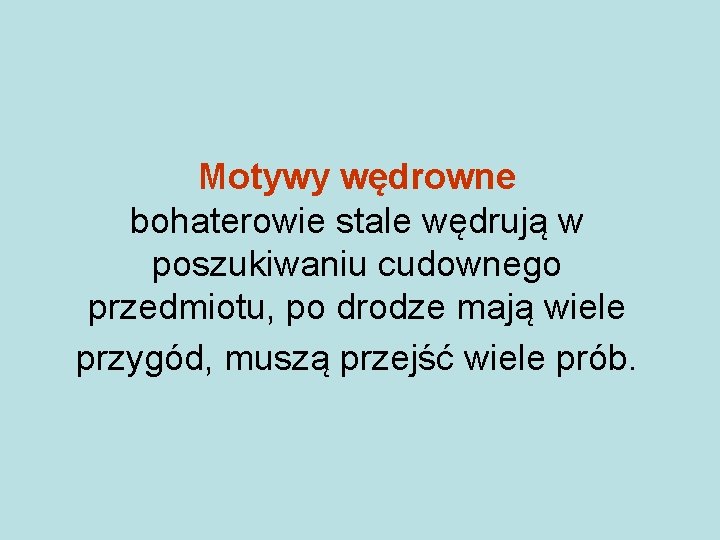 Motywy wędrowne bohaterowie stale wędrują w poszukiwaniu cudownego przedmiotu, po drodze mają wiele przygód,