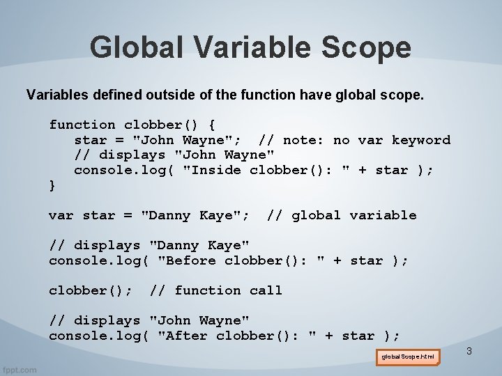 Global Variable Scope Variables defined outside of the function have global scope. function clobber()