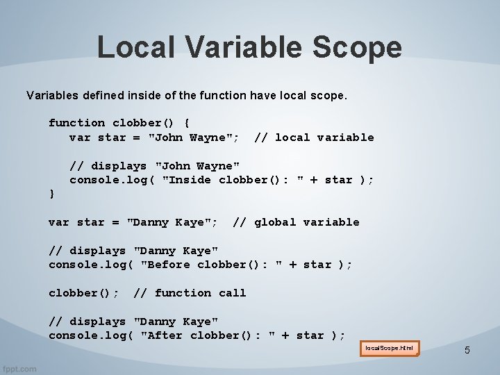 Local Variable Scope Variables defined inside of the function have local scope. function clobber()