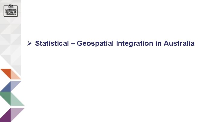 Ø Statistical – Geospatial Integration in Australia 