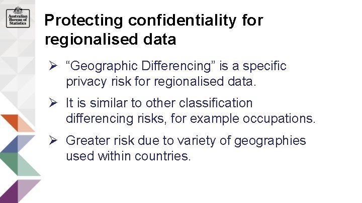 Protecting confidentiality for regionalised data Ø “Geographic Differencing” is a specific privacy risk for