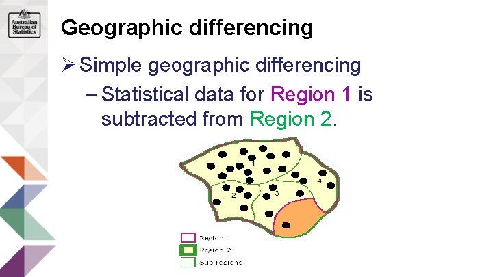 Geographic differencing Ø Simple geographic differencing – Statistical data for Region 1 is subtracted