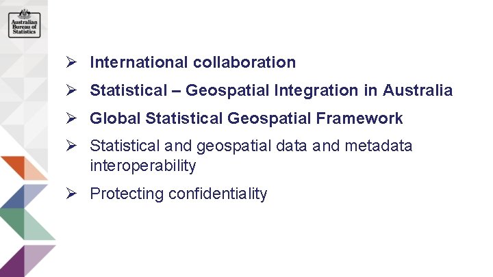 Ø International collaboration Ø Statistical – Geospatial Integration in Australia Ø Global Statistical Geospatial