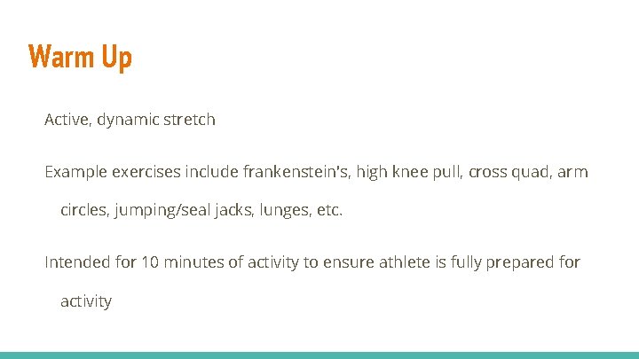 Warm Up Active, dynamic stretch Example exercises include frankenstein's, high knee pull, cross quad,