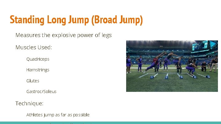 Standing Long Jump (Broad Jump) Measures the explosive power of legs Muscles Used: Quadriceps