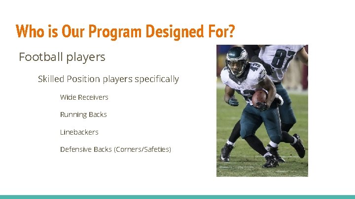 Who is Our Program Designed For? Football players Skilled Position players specifically Wide Receivers