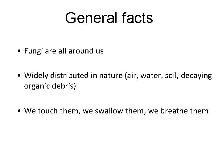 General facts • Fungi are all around us • Widely distributed in nature (air,